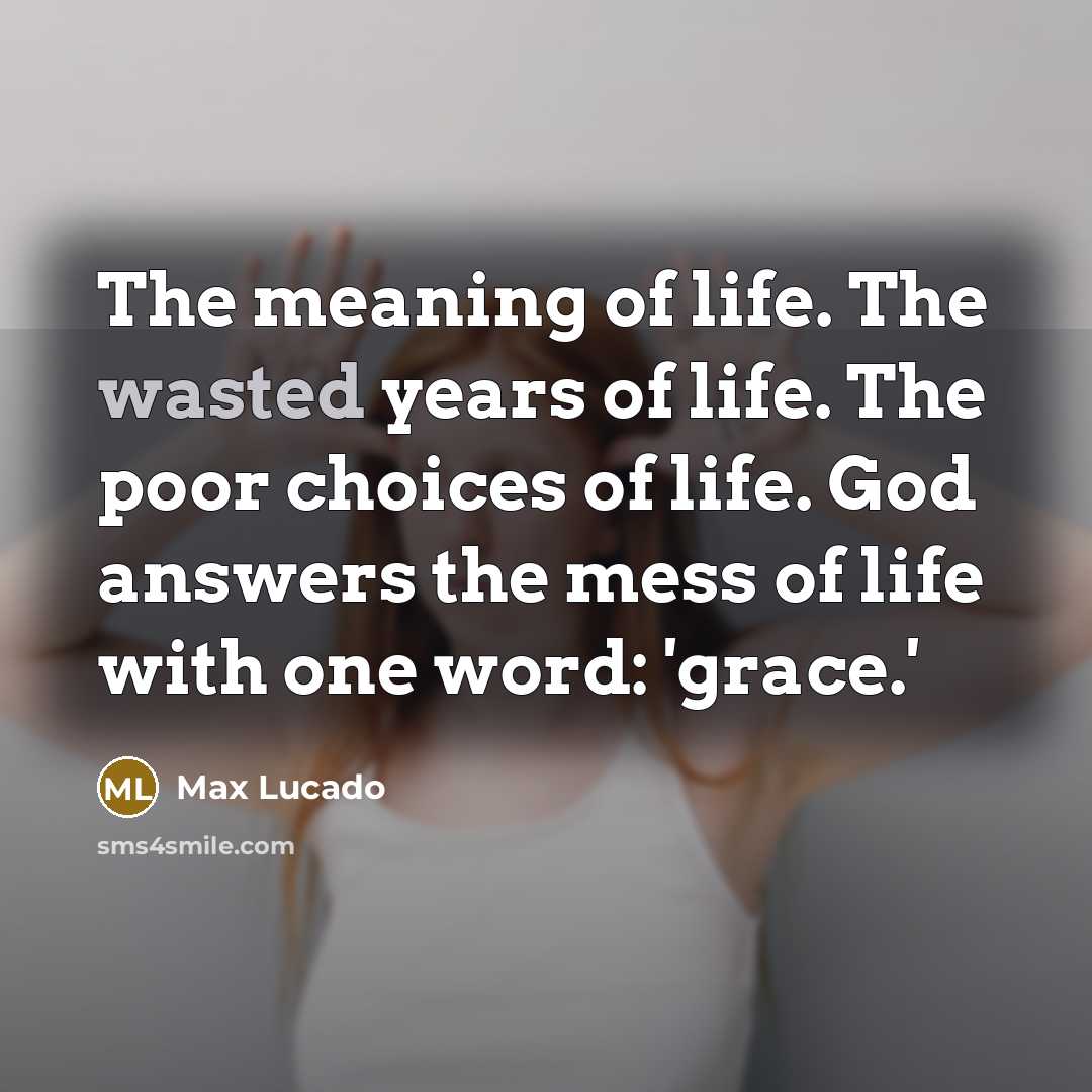 “The meaning of life. The wasted years of life. The…” quote by Max Lucado