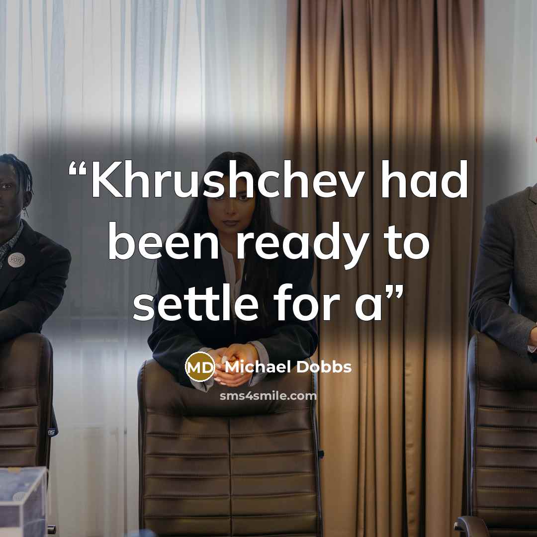 “Khrushchev had been ready to settle for a” quote by Michael Dobbs