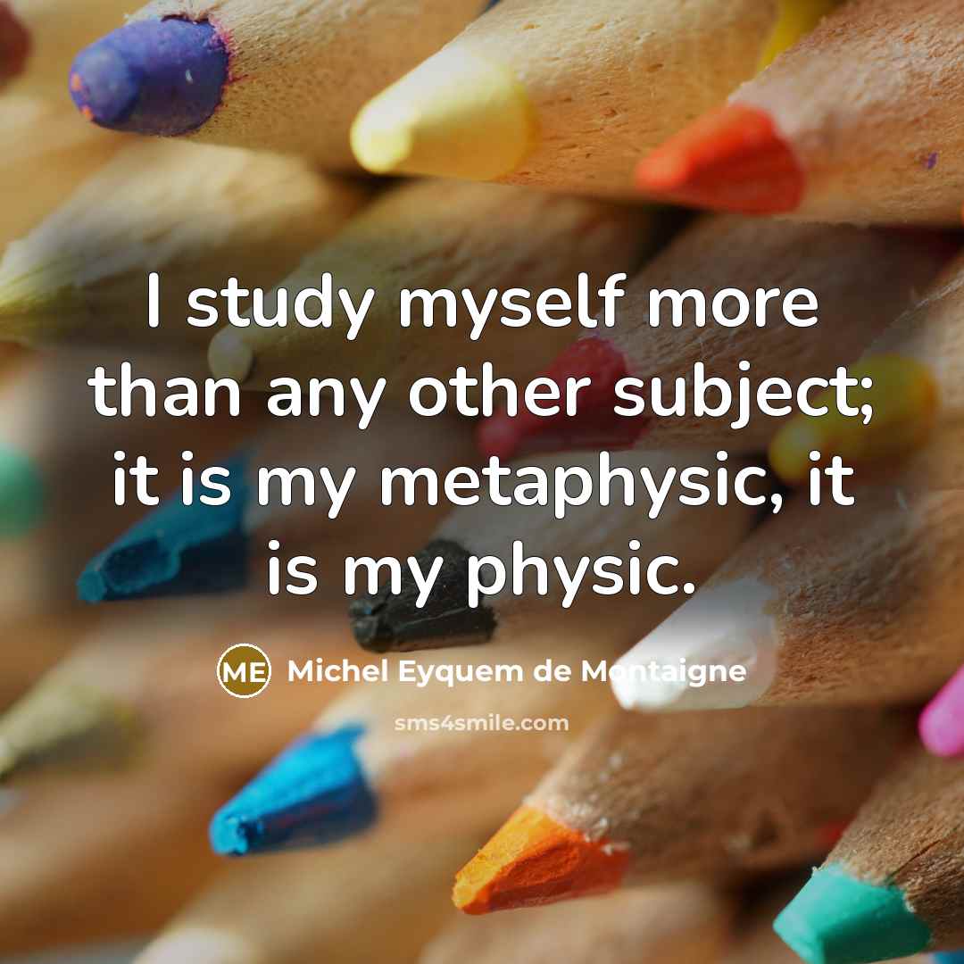 “I study myself more than any other subject; it is…” quote by Michel Eyquem De Montaigne