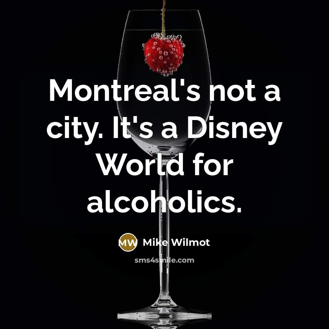 “Montreal's not a city. It's a Disney World for alcoholics.…” quote by Mike Wilmot