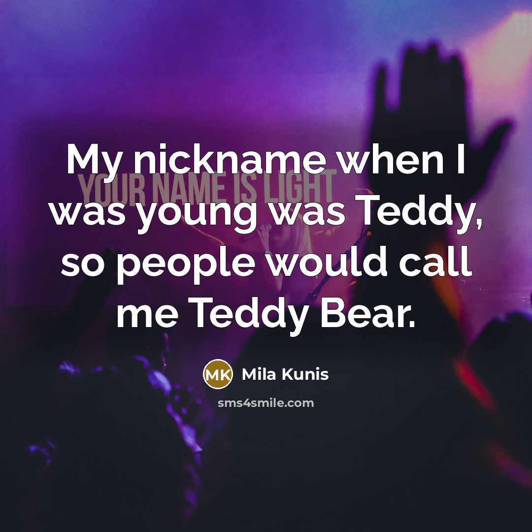 “My nickname when I was young was Teddy, so people…” quote by Mila Kunis
