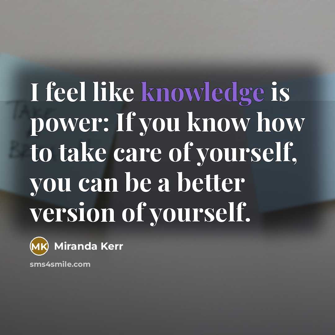 “I feel like knowledge is power: If you know how…” quote by Miranda Kerr