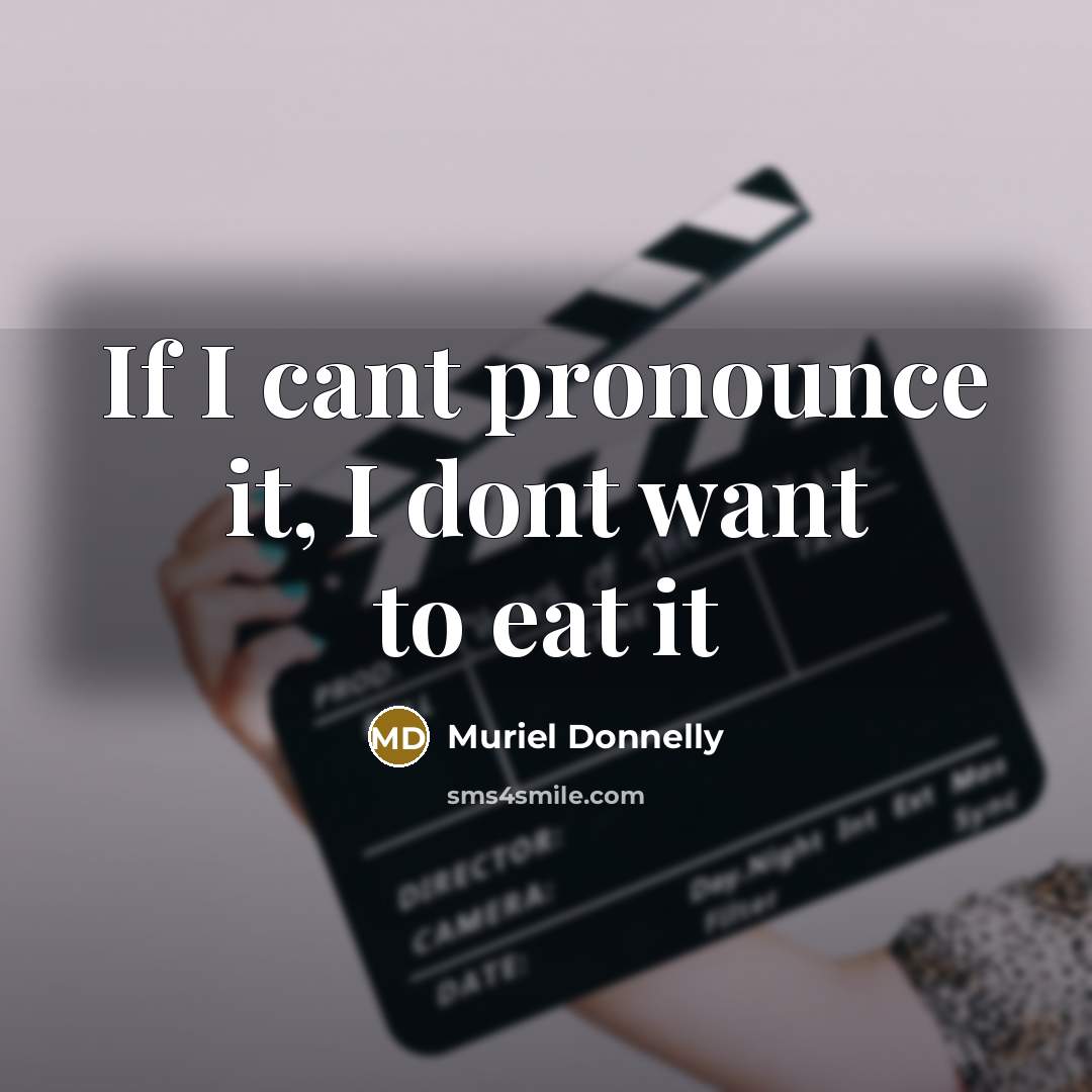 “If I cant pronounce it, I dont want to eat it” quote by Muriel Donnelly