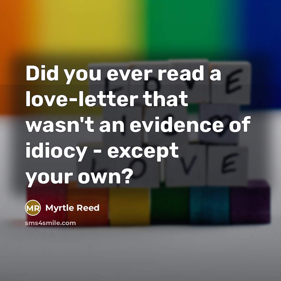 “Did you ever read a love-letter that wasn't an evidence…” quote by Myrtle Reed