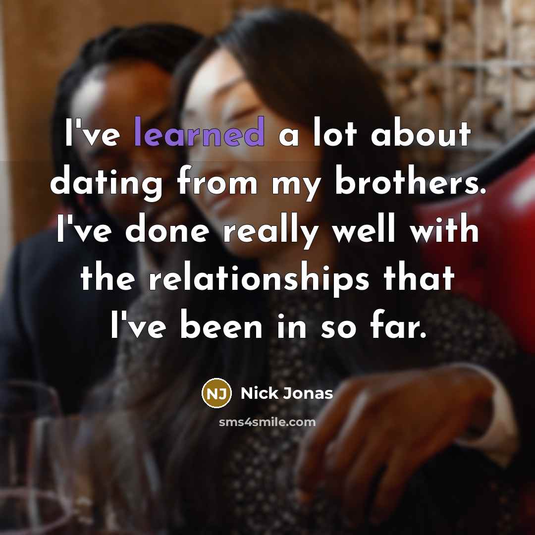 “I've learned a lot about dating from my brothers. I've…” quote by Nick Jonas