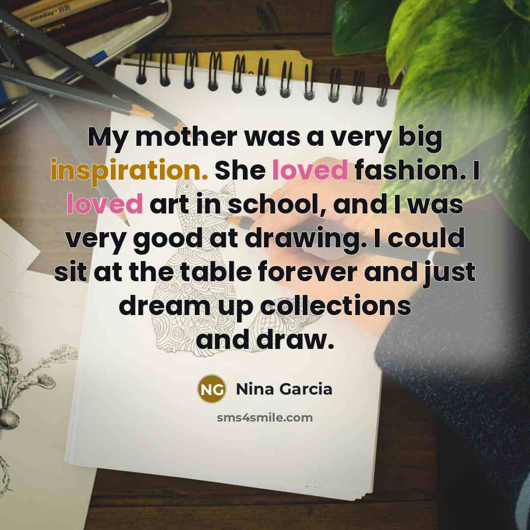 “My mother was a very big inspiration. She loved fashion.…” quote by Nina Garcia