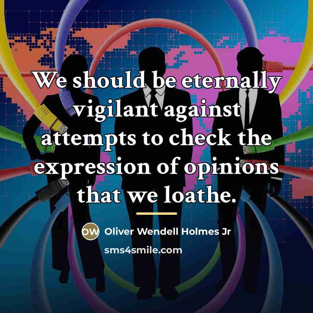 “We should be eternally vigilant against attempts to check the…” quote by Oliver Wendell Holmes Jr