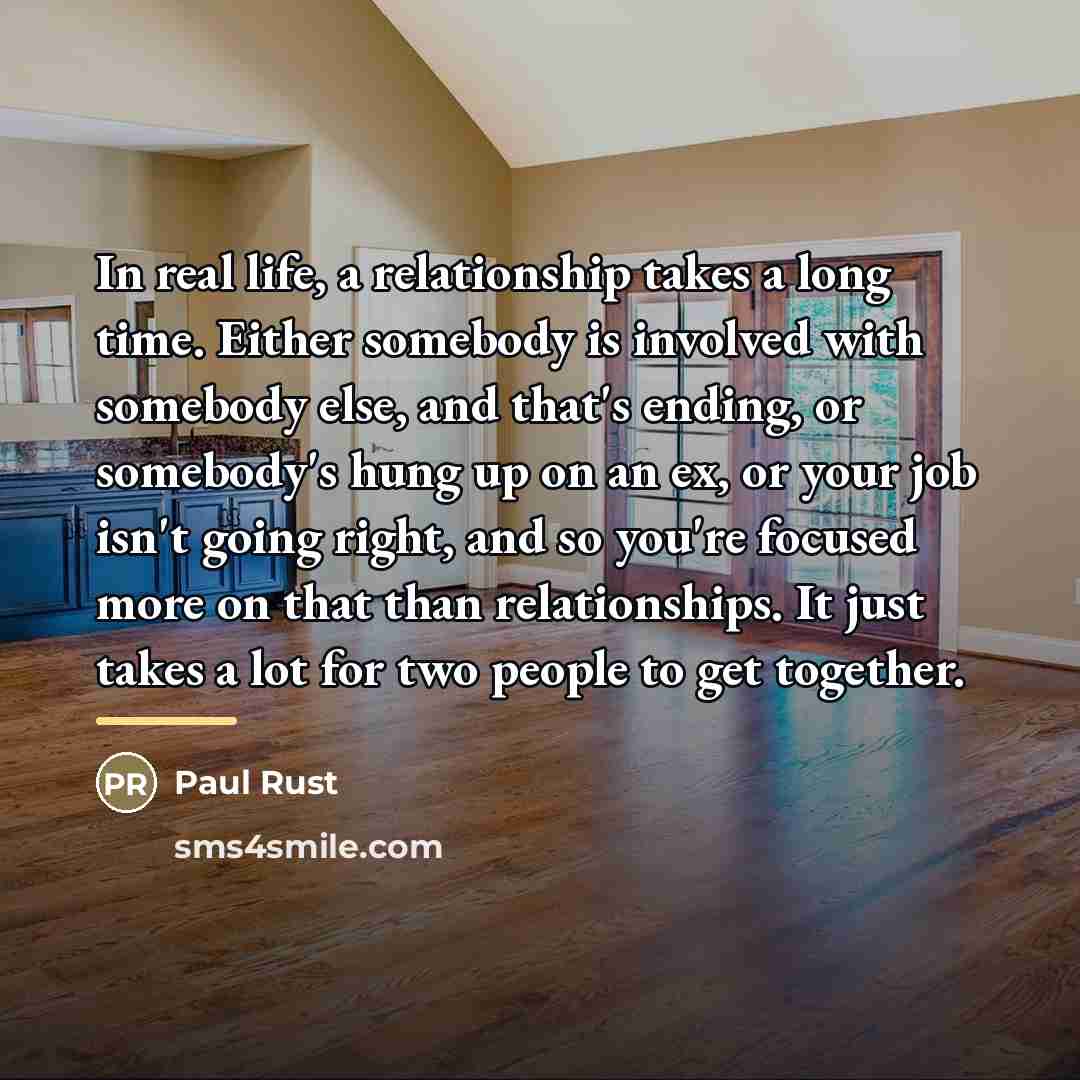 “In real life, a relationship takes a long time. Either…” quote by Paul Rust