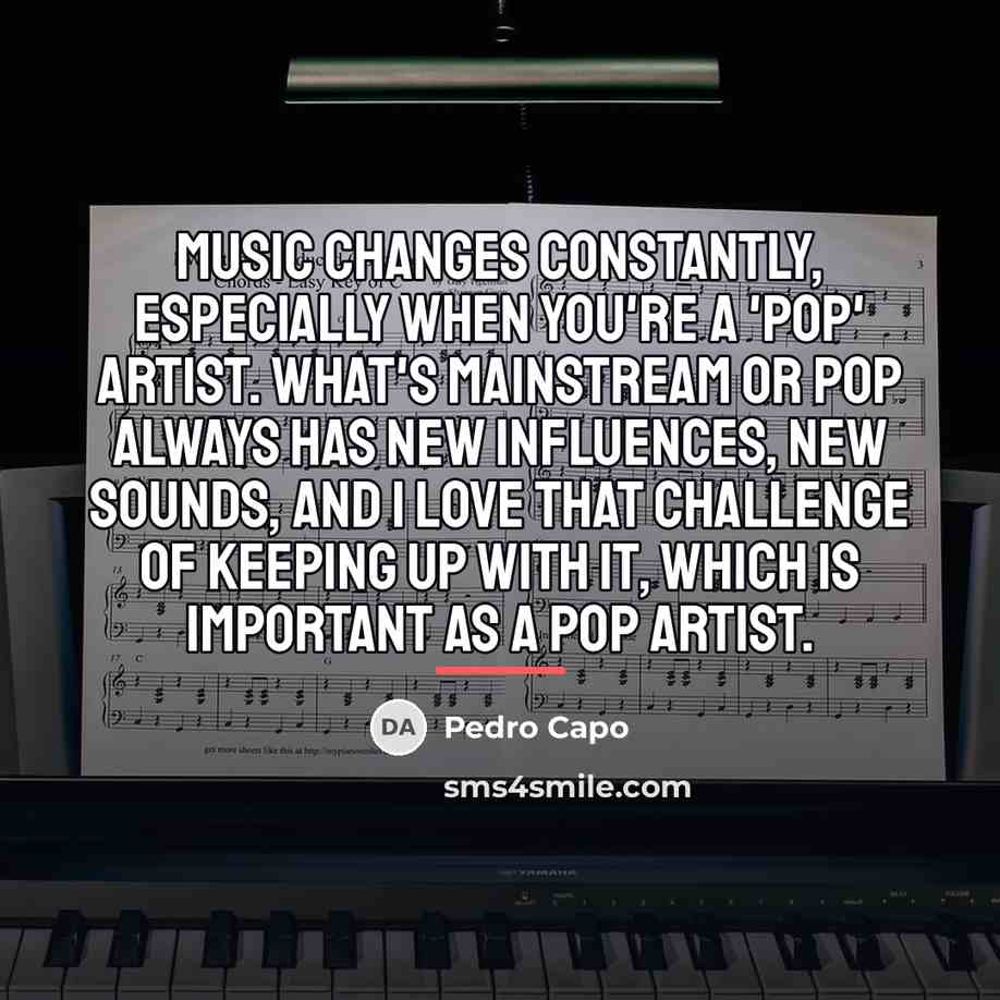 “Music changes constantly, especially when you're a 'pop' artist. What's…” quote by Pedro Capo