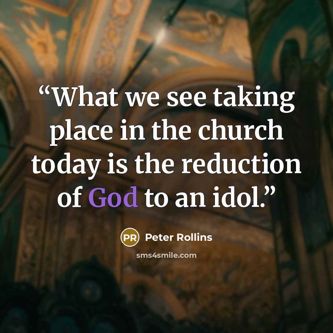 “What we see taking place in the church today is the reduction of God to an idol.” quote by Peter Rollins