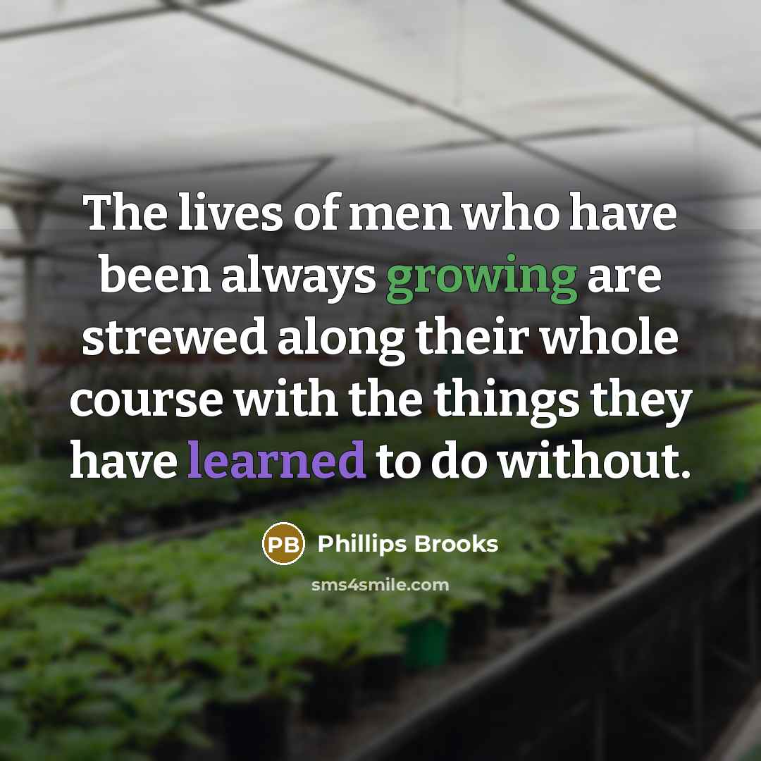 “The lives of men who have been always growing are…” quote by Phillips Brooks