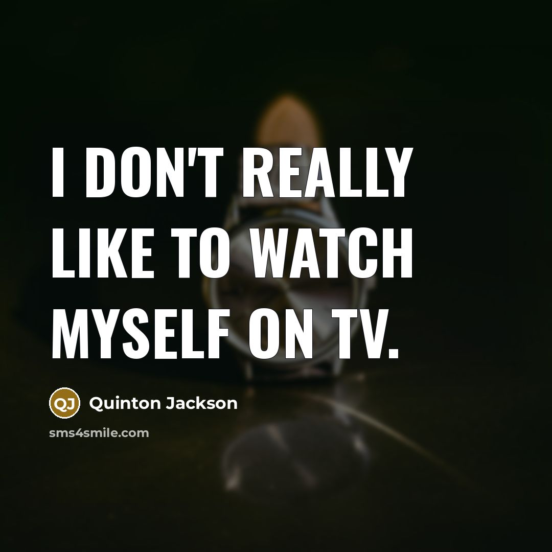 “I don't really like to watch myself on TV.…” quote by Quinton Jackson