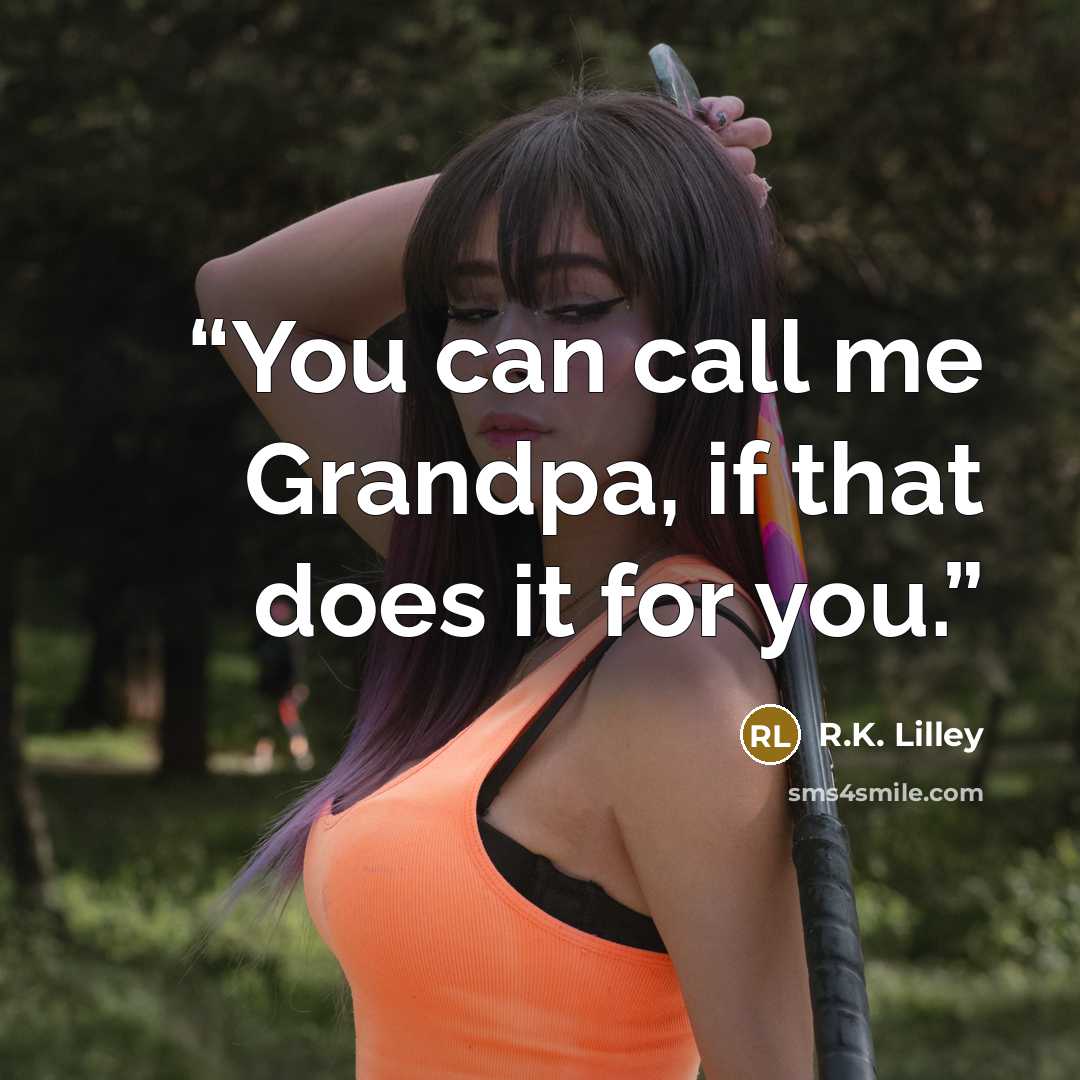 “You can call me Grandpa, if that does it for you.” quote by R.K. Lilley