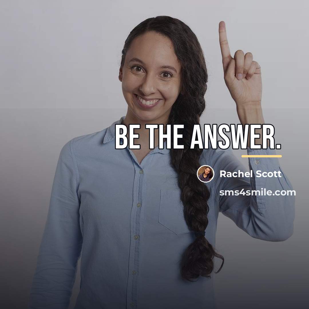 “Be the answer.…” quote by Rachel Scott