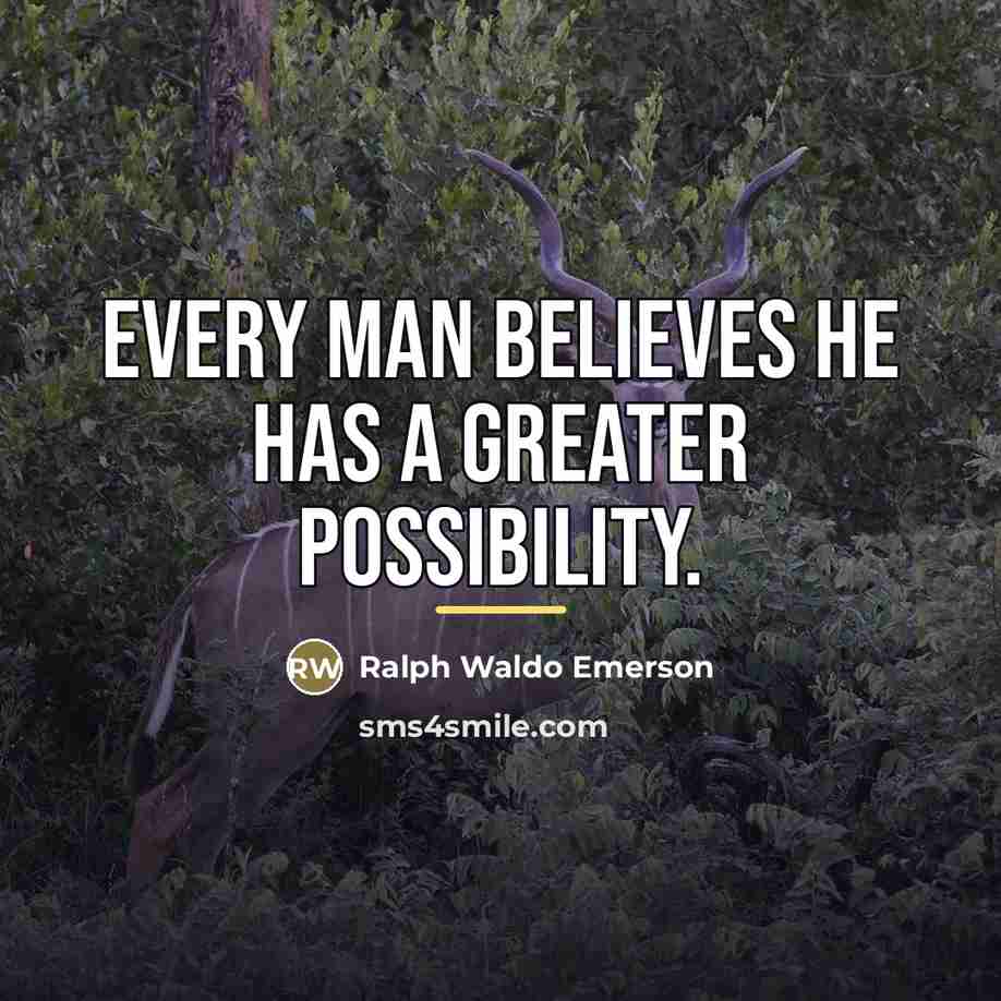 “Every man believes he has a greater possibility.…” quote by Ralph Waldo Emerson