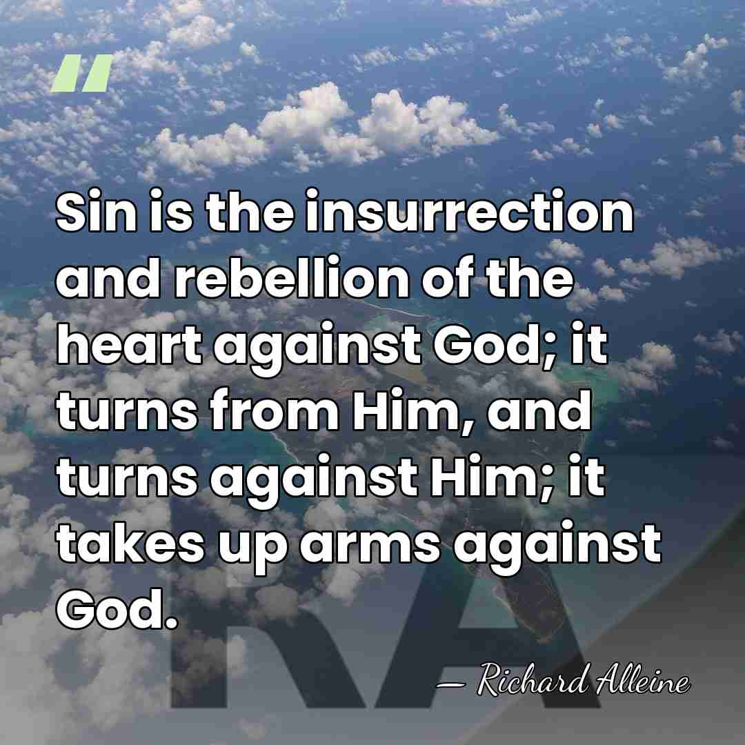 Sin is the insurrection and rebellion of the heart against God; it&hellip; - Richard Alleine