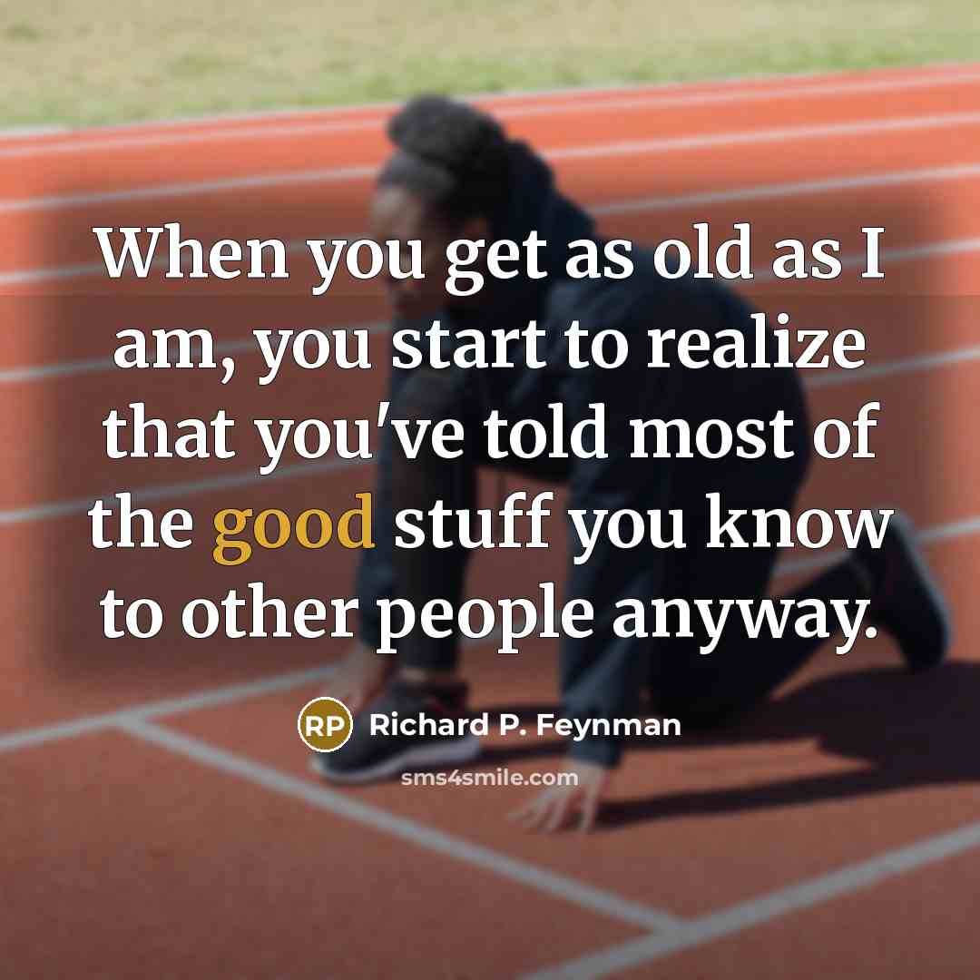 “When you get as old as I am, you start…” quote by Richard P. Feynman