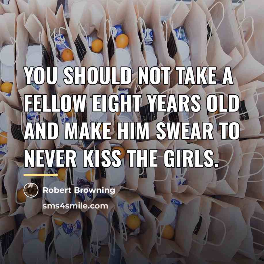 “You should not take a fellow eight years old and…” quote by Robert Browning