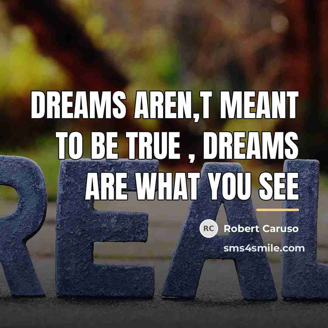 “Dreams aren,t meant to be true , dreams are what…” quote by Robert Caruso