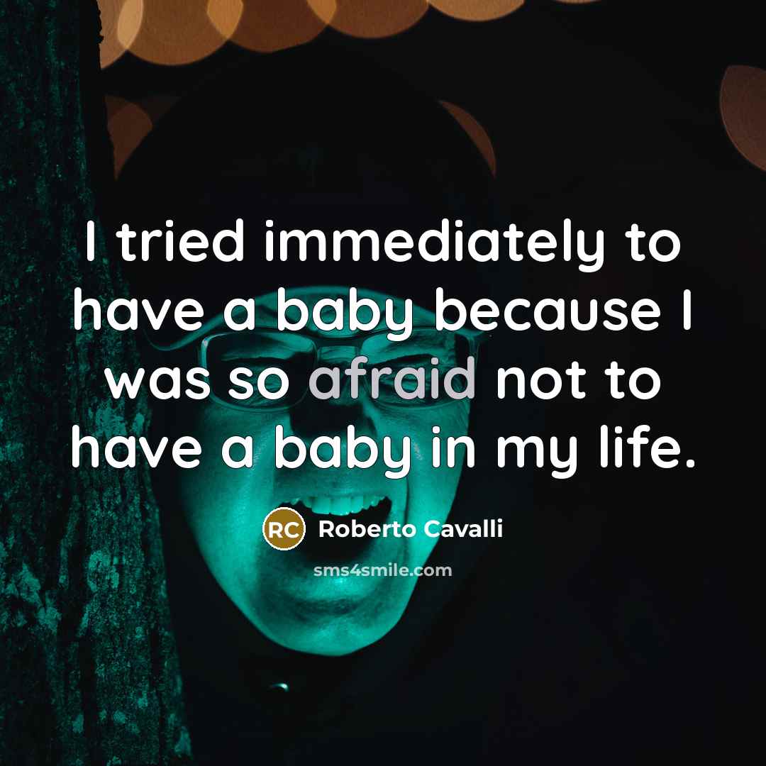 “I tried immediately to have a baby because I was so afraid not to have a baby in my life.” quote by Roberto Cavalli