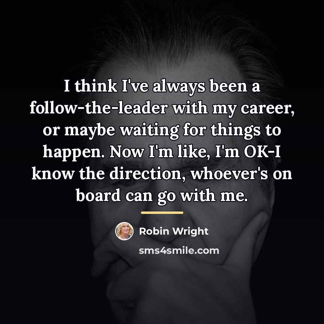“I think I've always been a follow-the-leader with my career,…” quote by Robin Wright
