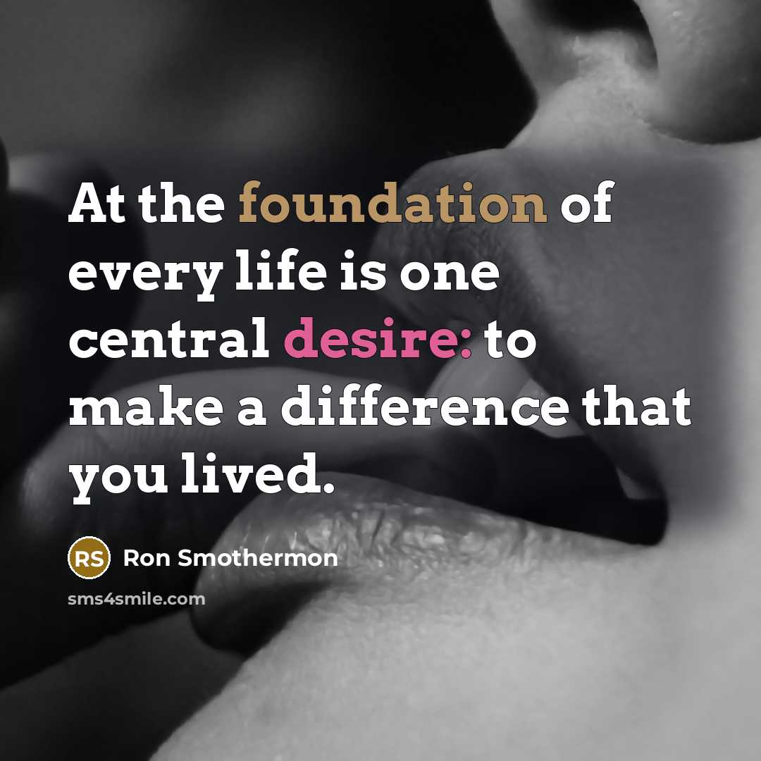“At the foundation of every life is one central desire:…” quote by Ron Smothermon