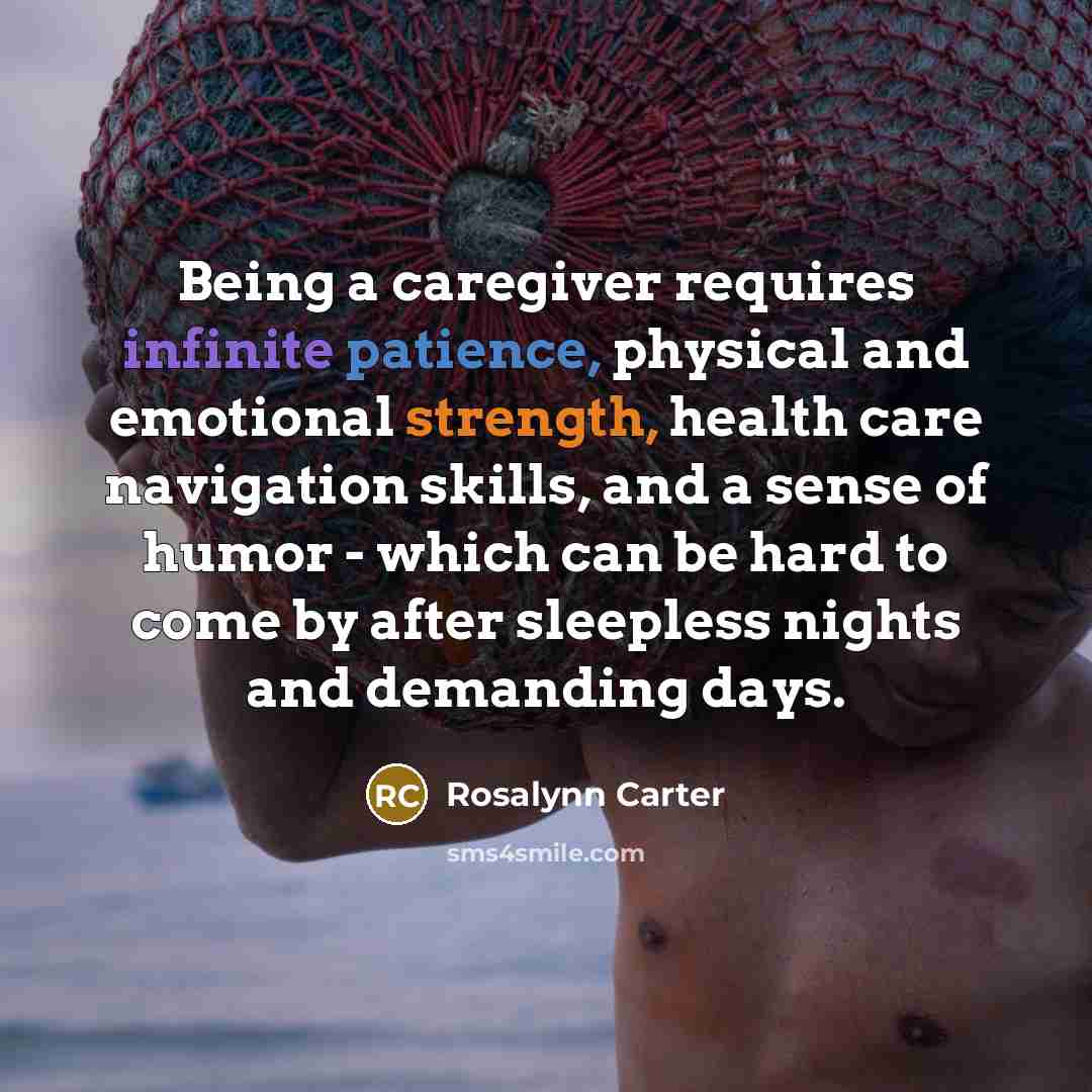 “Being a caregiver requires infinite patience, physical and emotional strength,…” quote by Rosalynn Carter