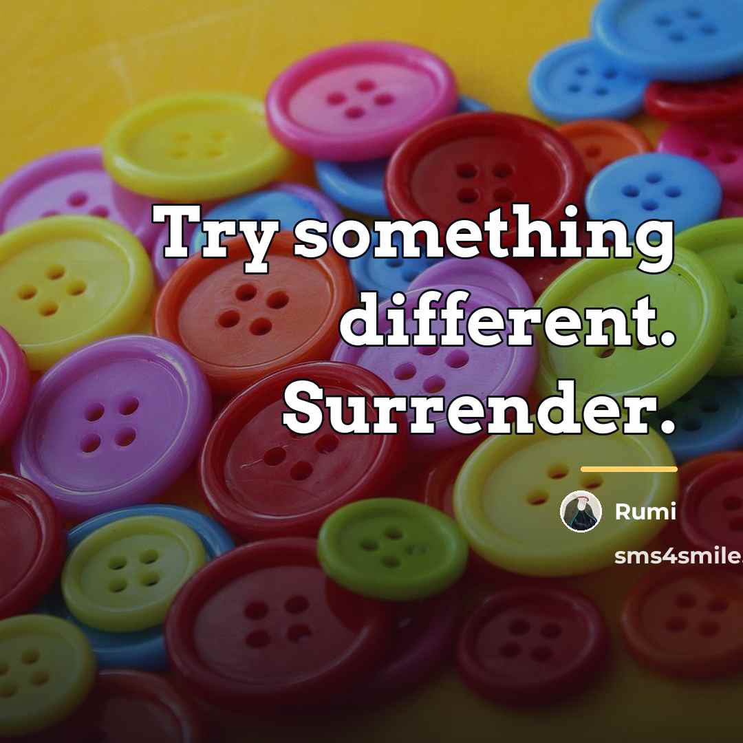 “Try something different. Surrender.…” quote by Rumi