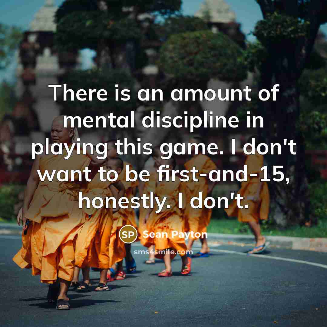 “There is an amount of mental discipline in playing this…” quote by Sean Payton