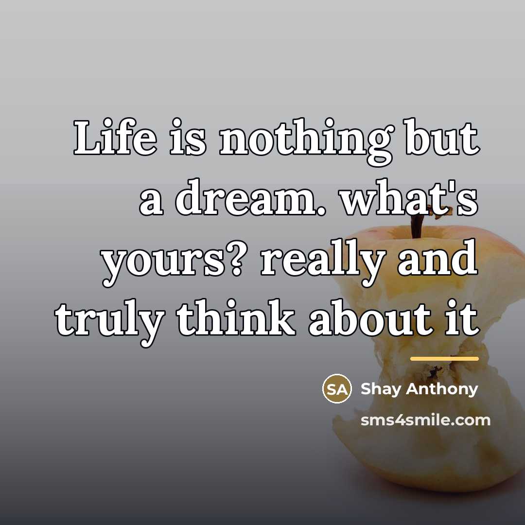 “Life is nothing but a dream. what's yours? really and…” quote by Shay Anthony