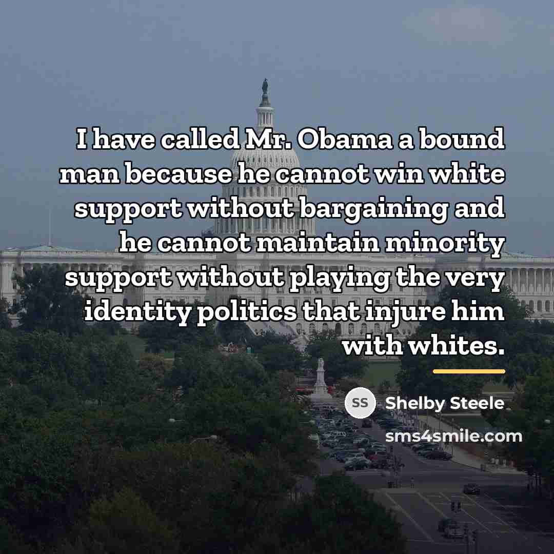 “I have called Mr. Obama a bound man because he…” quote by Shelby Steele