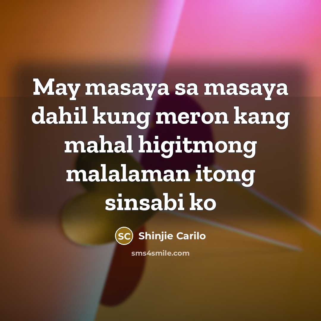 “May masaya sa masaya dahil kung meron kang mahal higitmong malalaman itong sinsabi ko” quote by Shinjie Carilo