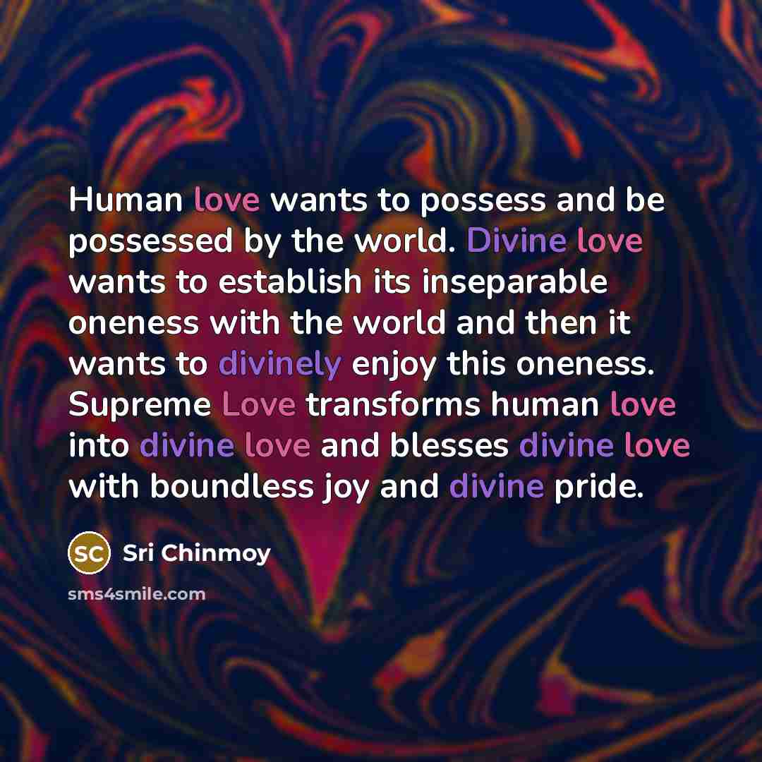 “Human love wants to possess and be possessed by the…” quote by Sri Chinmoy