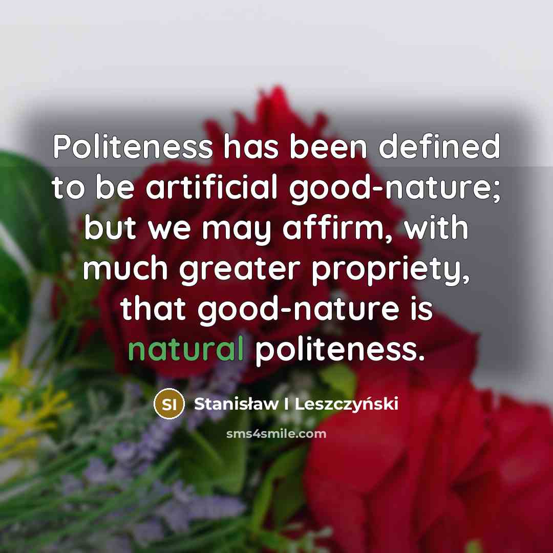“Politeness has been defined to be artificial good-nature; but we…” quote by Stanisław I Leszczyński