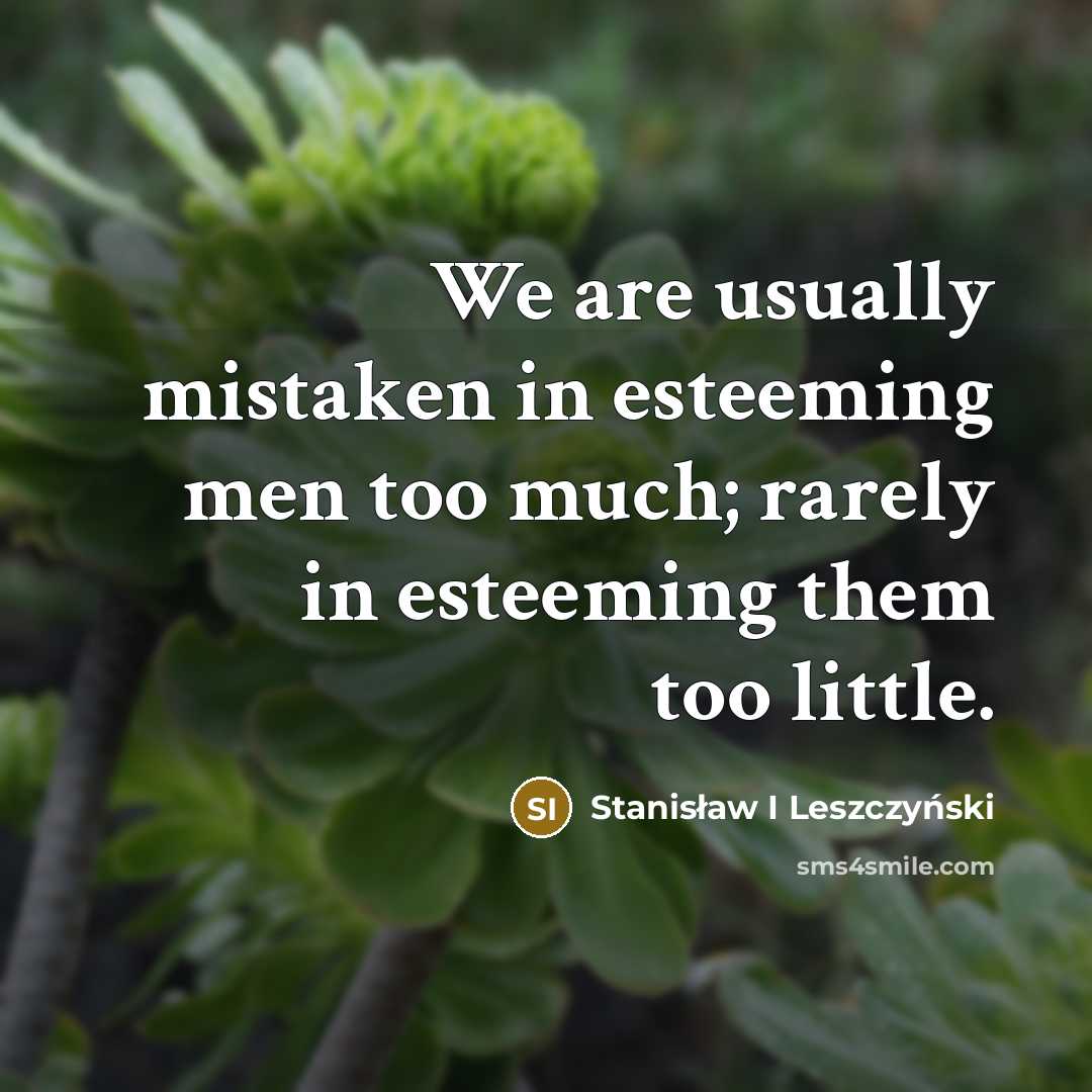 “We are usually mistaken in esteeming men too much; rarely…” quote by Stanisław I Leszczyński