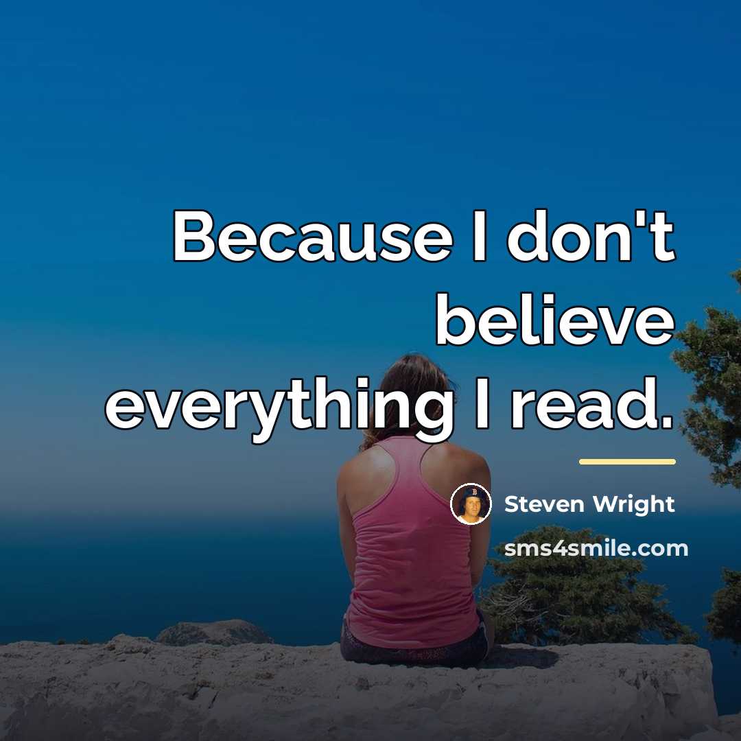 “Because I don't believe everything I read.…” quote by Steven Wright