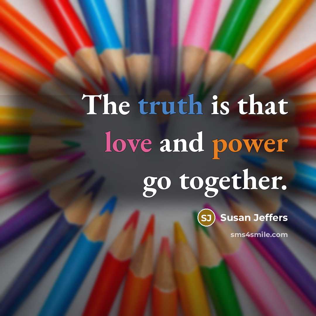 “The truth is that love and power go together.…” quote by Susan Jeffers