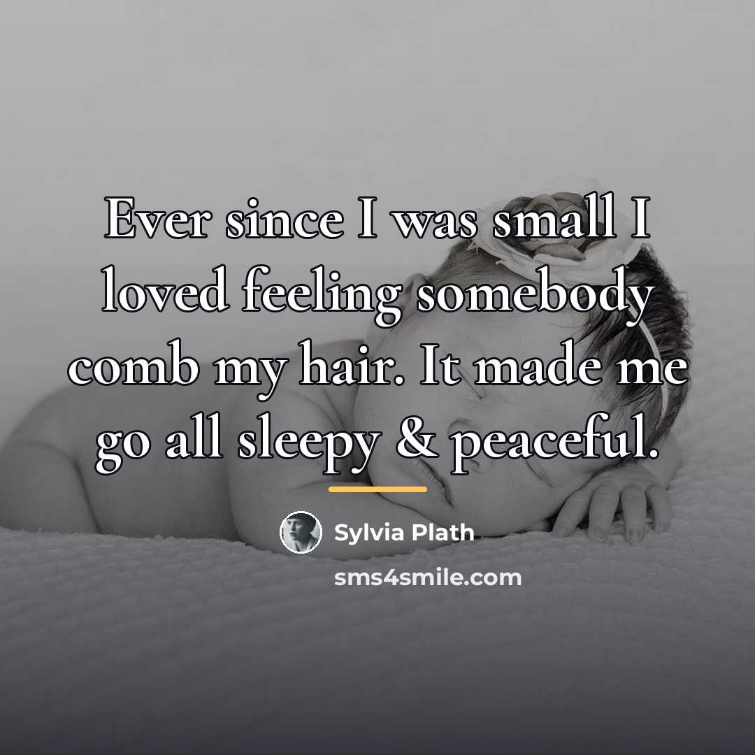 “Ever since I was small I loved feeling somebody comb…” quote by Sylvia Plath