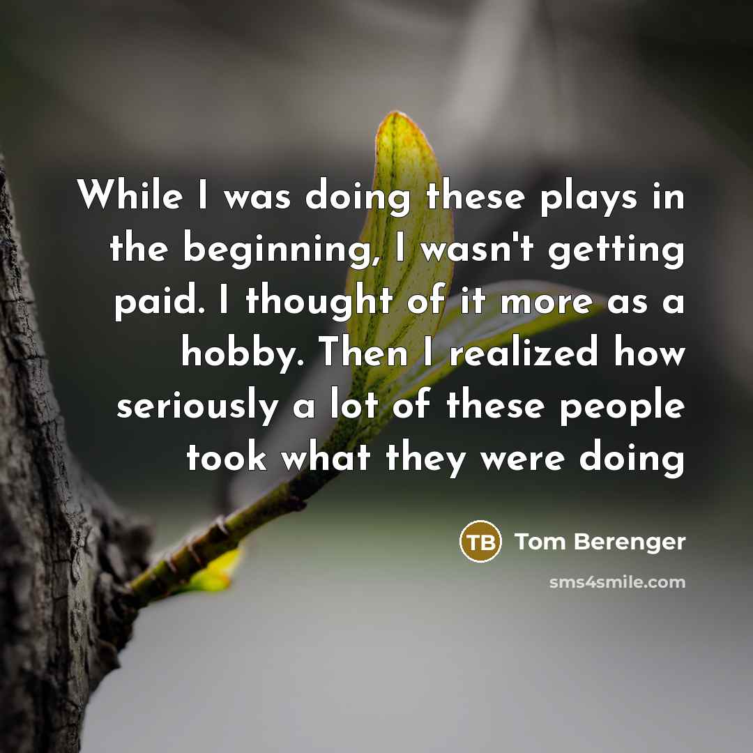 “While I was doing these plays in the beginning, I…” quote by Tom Berenger
