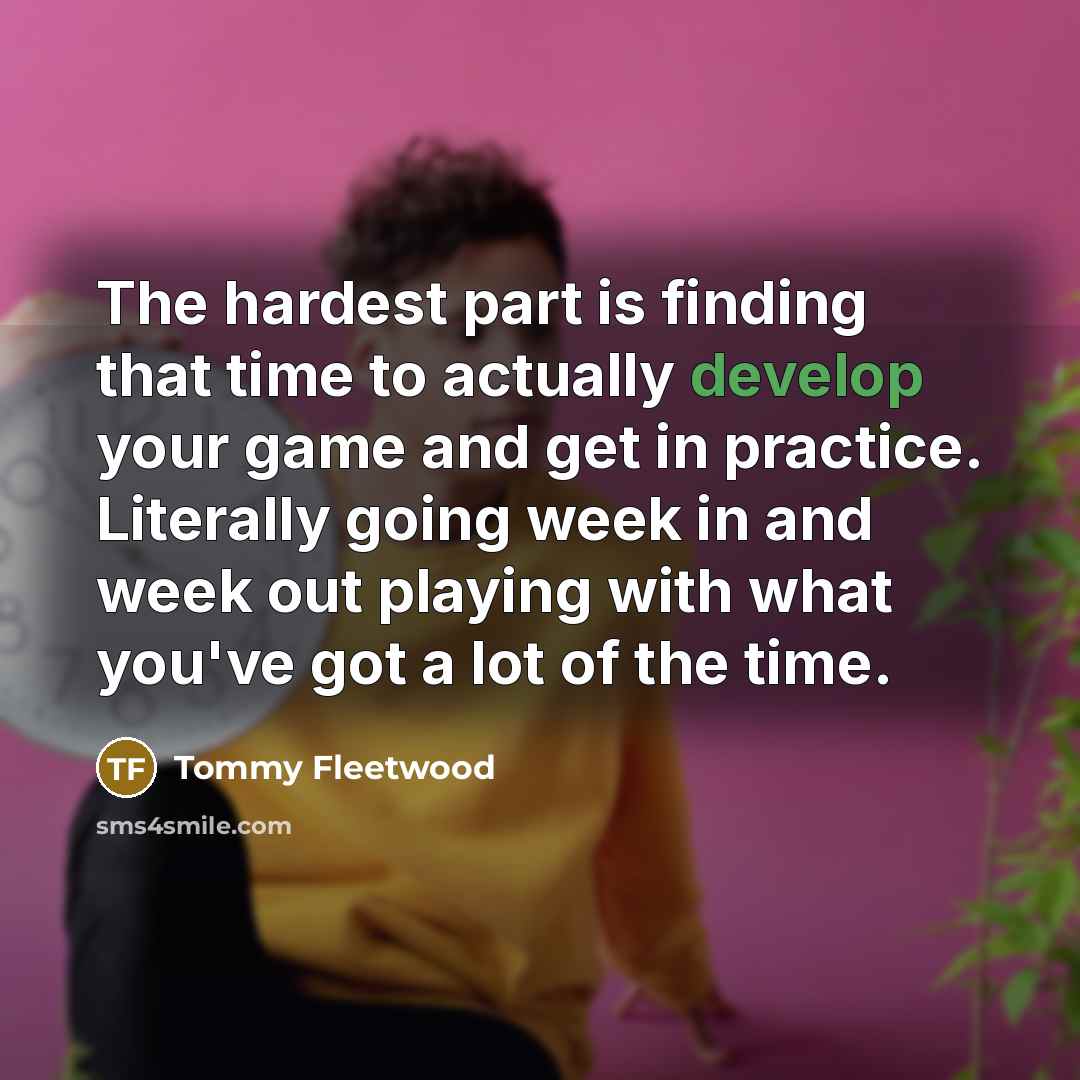 “The hardest part is finding that time to actually develop…” quote by Tommy Fleetwood
