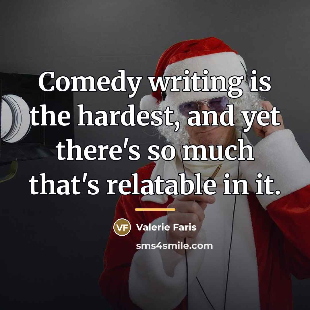 “Comedy writing is the hardest, and yet there's so much…” quote by Valerie Faris