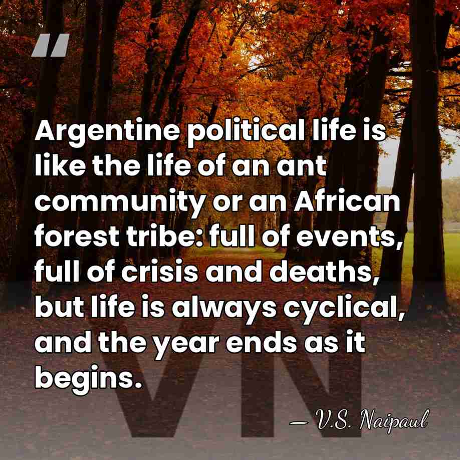 Argentine political life is like the life of an ant community or&hellip; - V.S. Naipaul