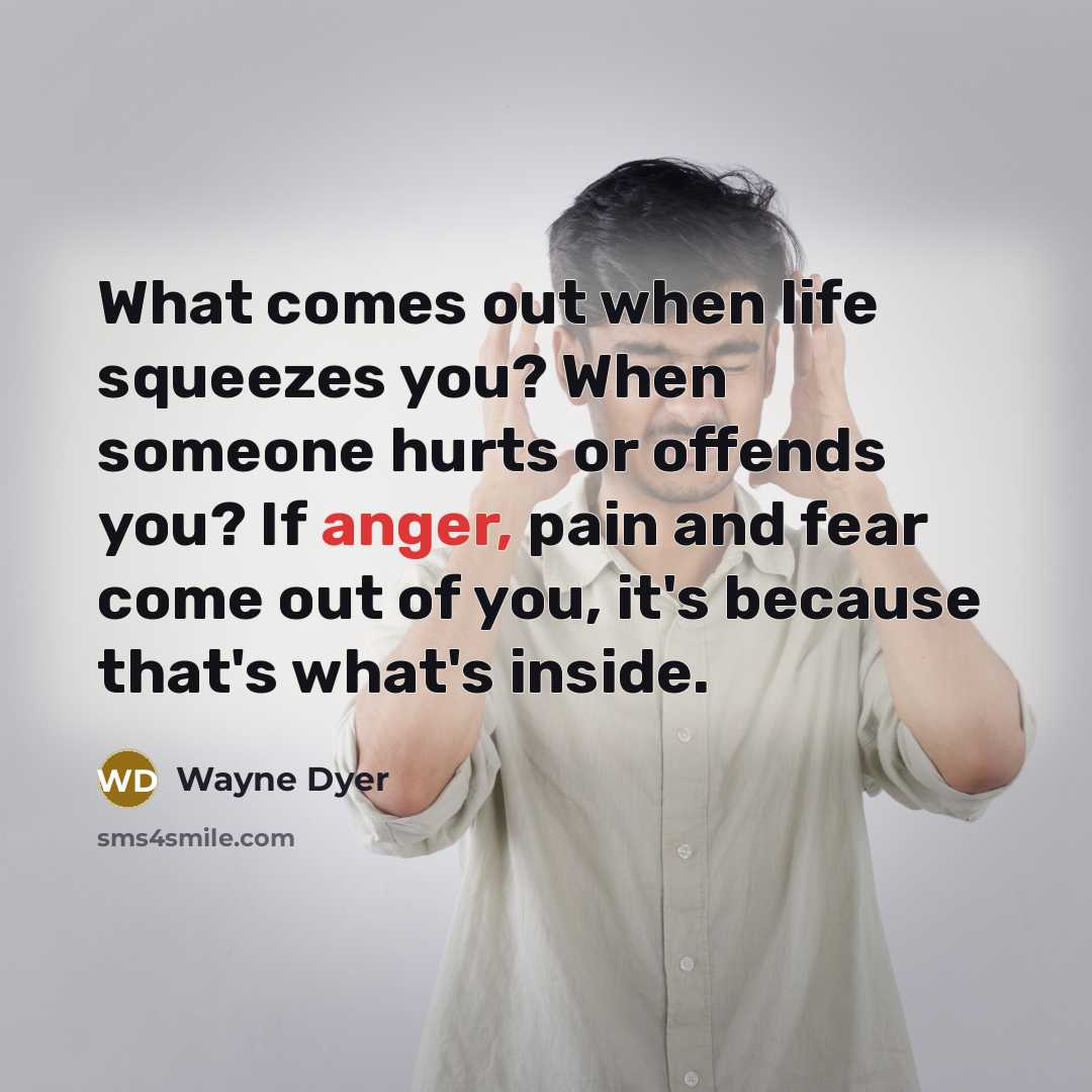“What comes out when life squeezes you? When someone hurts…” quote by Wayne Dyer