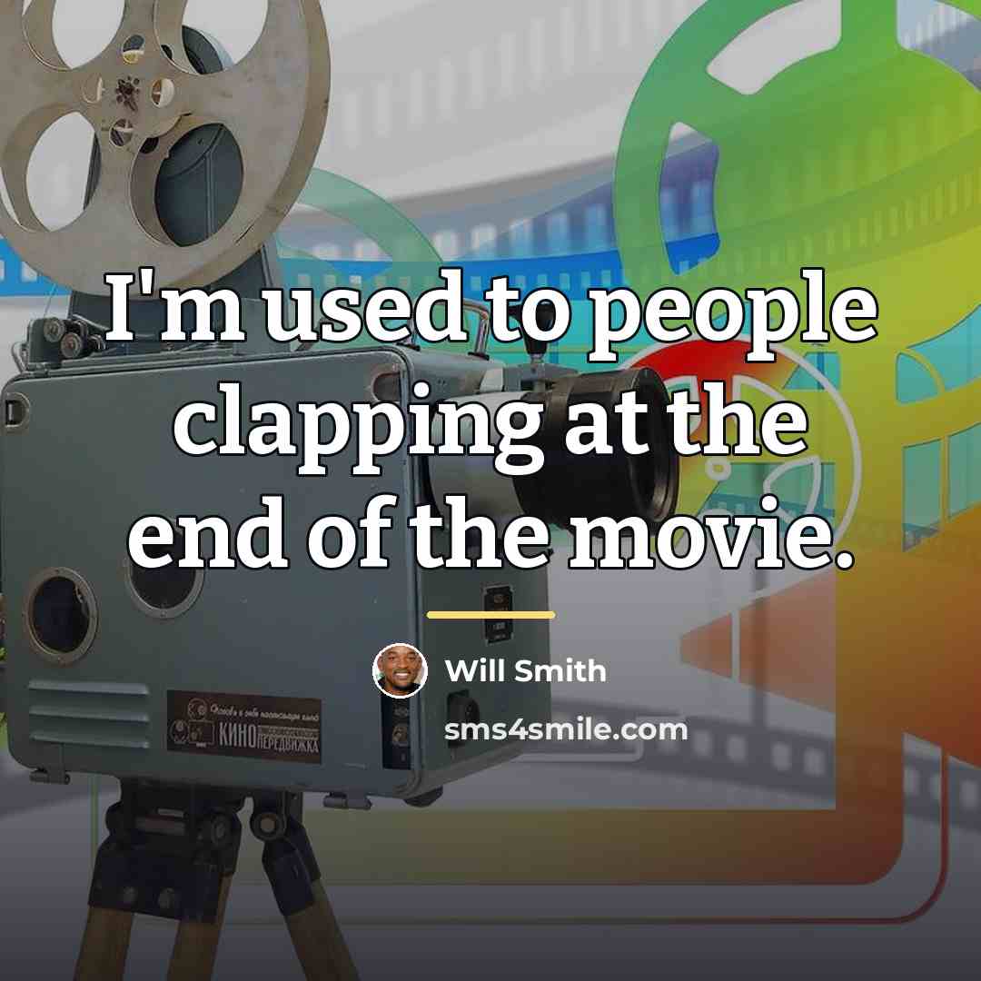 “I'm used to people clapping at the end of the…” quote by Will Smith