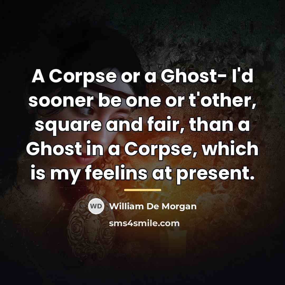 “A Corpse or a Ghost- I'd sooner be one or…” quote by William De Morgan