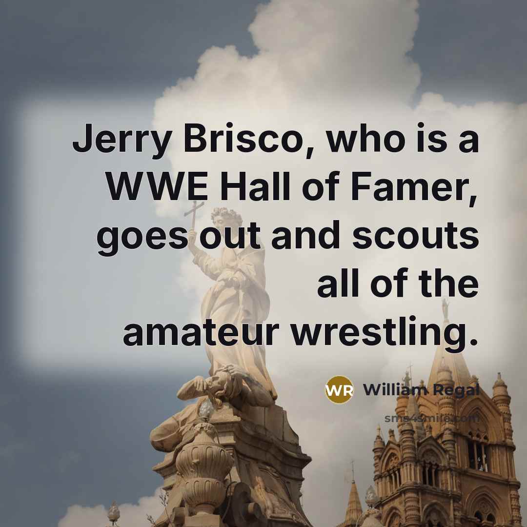“Jerry Brisco, who is a WWE Hall of Famer, goes…” quote by William Regal