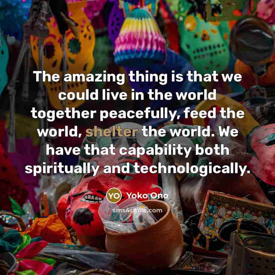 “The amazing thing is that we could live in the…” quote by Yoko Ono