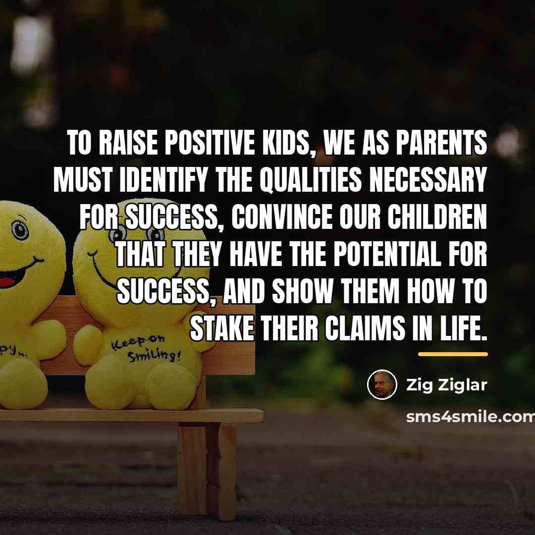 “To raise positive kids, we as parents must identify the…” quote by Zig Ziglar