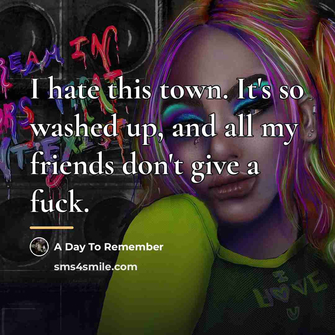 “I hate this town. It's so washed up, and all…” quote by A Day To Remember