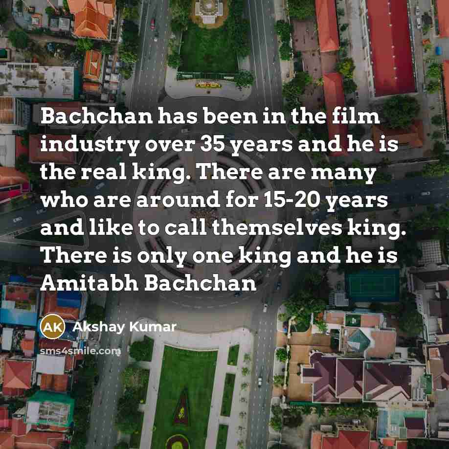 “Bachchan has been in the film industry over 35 years…” quote by Akshay Kumar